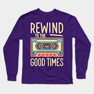 Rewind to the Good Times Cassette Tape Long Sleeve T-Shirt